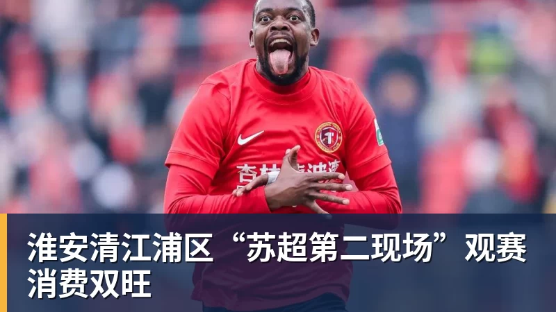 淮安清江浦区“苏超第二现场”观赛消费双旺