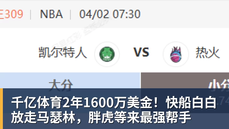 千亿体育2年1600万美金！快船白白放走马瑟林，胖虎等来最强帮手