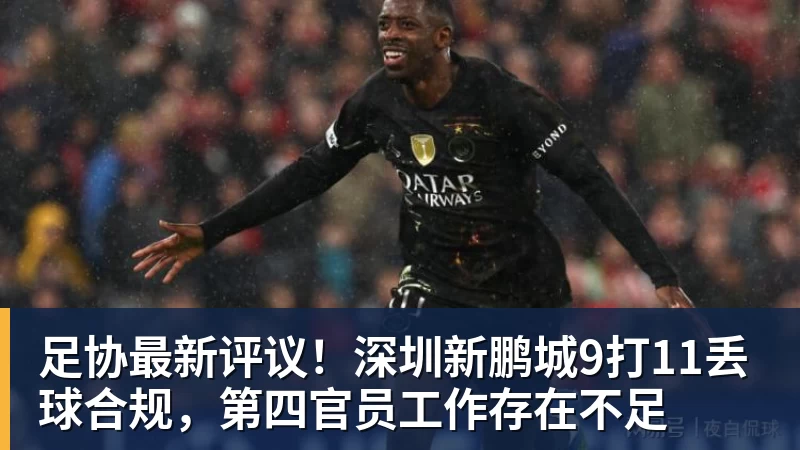 千亿体育足协最新评议！深圳新鹏城9打11丢球合规，第四官员工作存在不足
